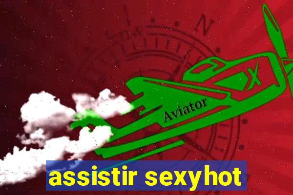 assistir sexyhot